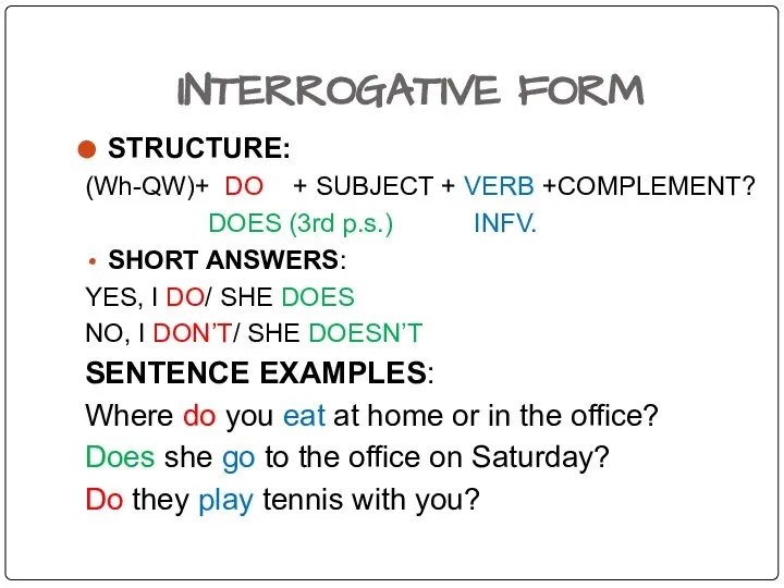INTERROGATIVE FORM STRUCTURE: (Wh-QW)+ DO + SUBJECT + VERB +COMPLEMENT? DOES (3rd