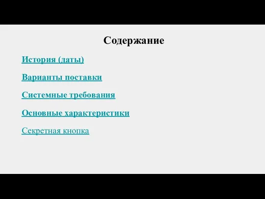 Содержание История (даты) Варианты поставки Системные требования Основные характеристики Секретная кнопка