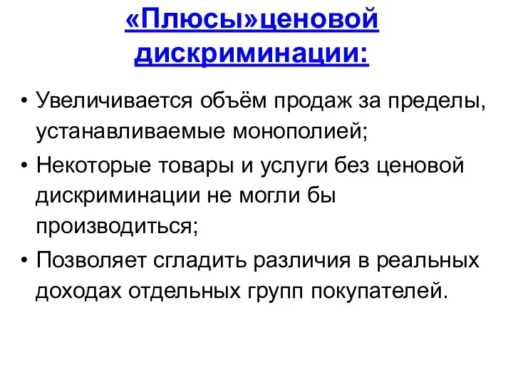 «Плюсы»ценовой дискриминации: Увеличивается объём продаж за пределы, устанавливаемые монополией; Некоторые товары и