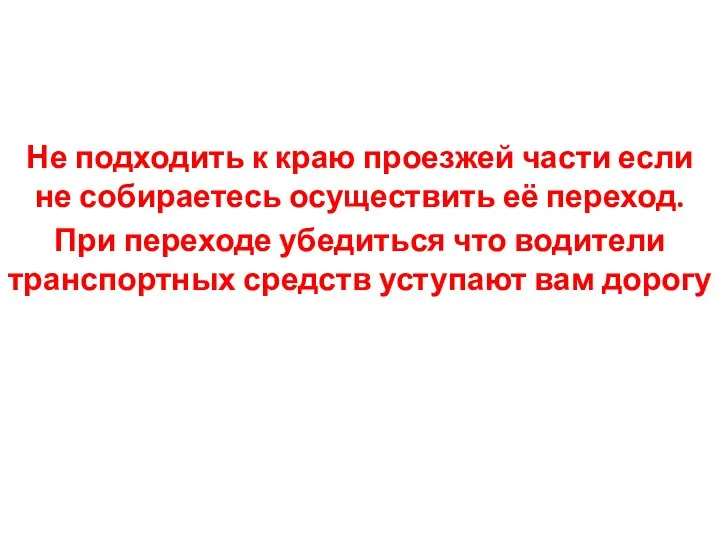 Не подходить к краю проезжей части если не собираетесь осуществить её переход.