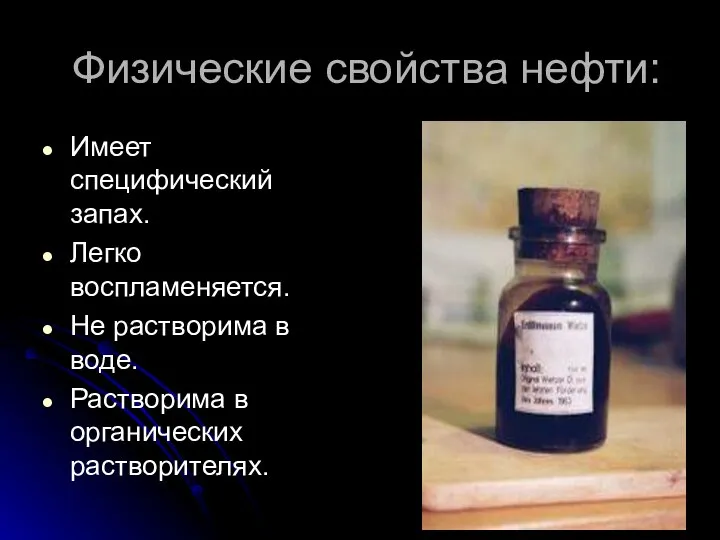 Физические свойства нефти: Имеет специфический запах. Легко воспламеняется. Не растворима в воде. Растворима в органических растворителях.