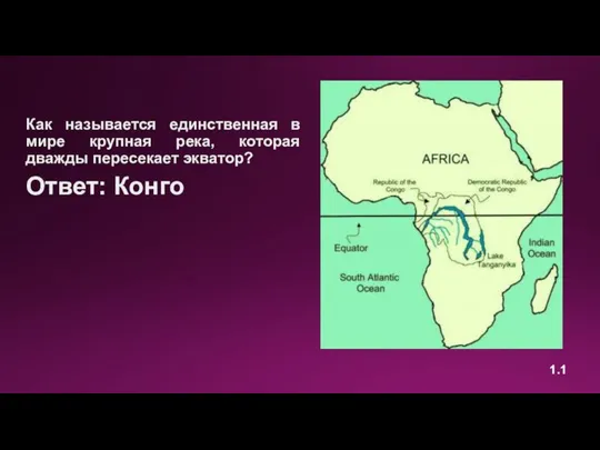 Как называется единственная в мире крупная река, которая дважды пересекает экватор? Ответ: Конго 1.1