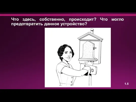 Что здесь, собственно, происходит? Что могло предотвратить данное устройство? 1.5