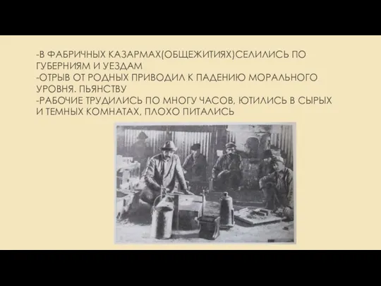 -В ФАБРИЧНЫХ КАЗАРМАХ(ОБЩЕЖИТИЯХ)СЕЛИЛИСЬ ПО ГУБЕРНИЯМ И УЕЗДАМ -ОТРЫВ ОТ РОДНЫХ ПРИВОДИЛ К