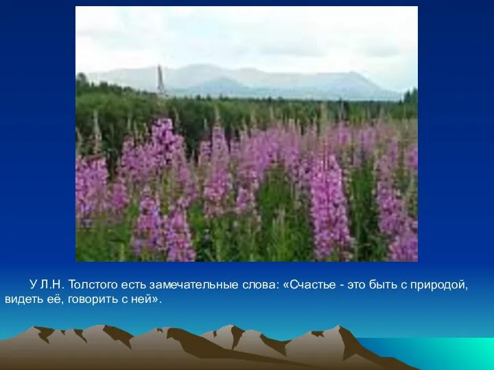 У Л.Н. Толстого есть замечательные слова: «Счастье - это быть с природой,