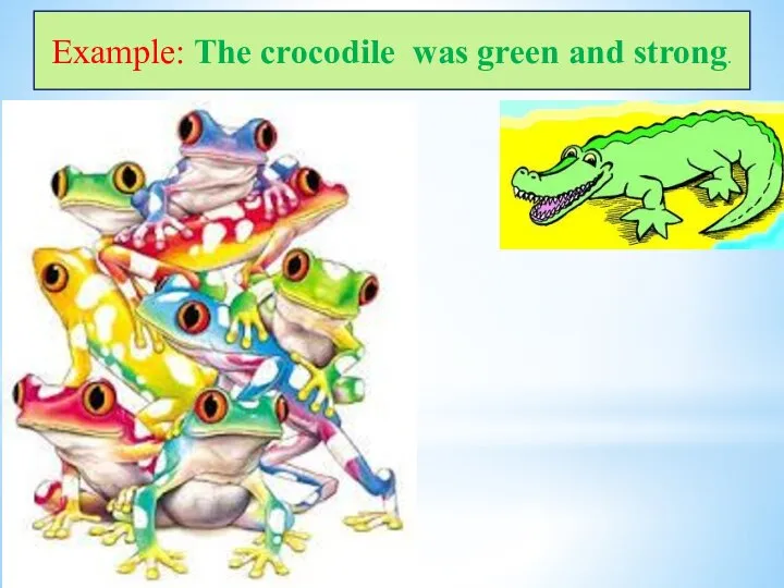 Example: The crocodile was green and strong.