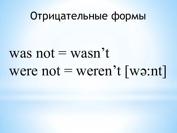 Отрицательные формы was not = wasn’t were not = weren’t [wə:nt]