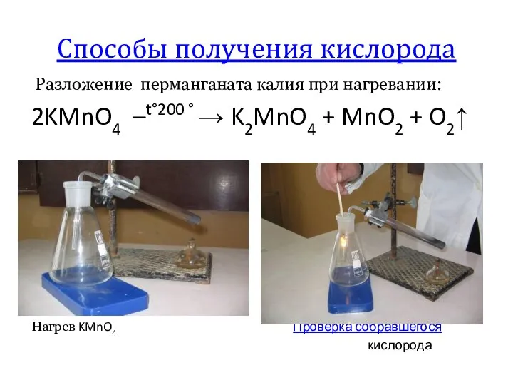 Способы получения кислорода Разложение перманганата калия при нагревании: 2KMnO4 –t°200 ° →