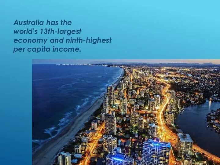 Australia has the world's 13th-largest economy and ninth-highest per capita income.