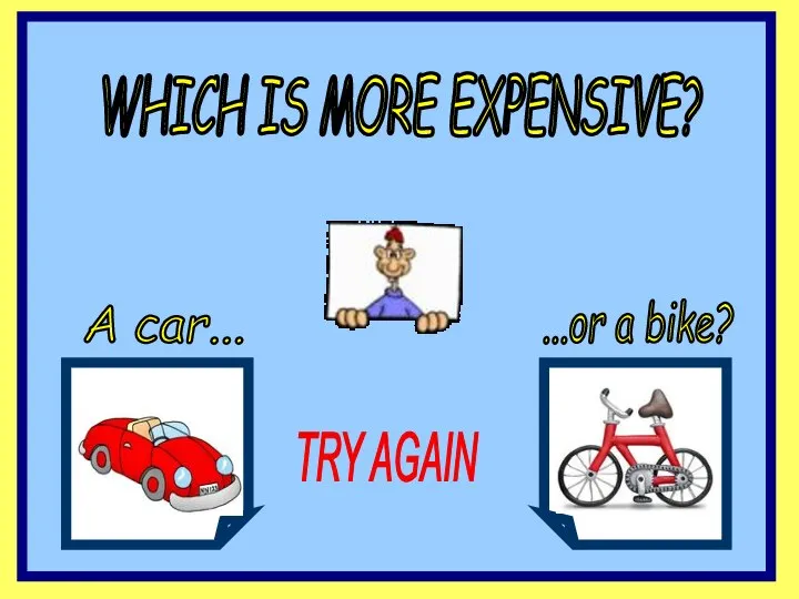 WHICH IS MORE EXPENSIVE? A car... ...or a bike? TRY AGAIN