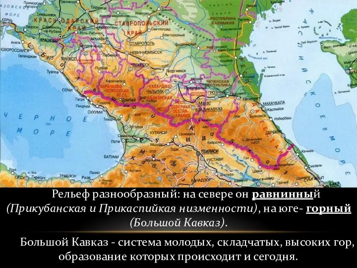 Рельеф разнообразный: на севере он равнинный (Прикубанская и Прикаспийкая низменности), на юге-