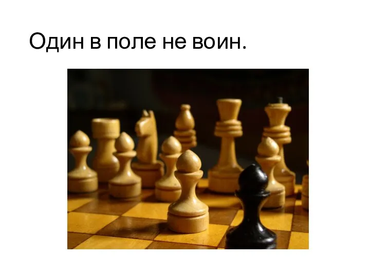 Один в поле не воин.