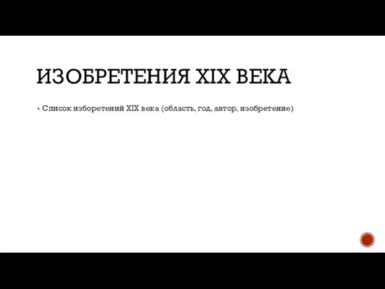 ИЗОБРЕТЕНИЯ XIX ВЕКА Список изборетений XIX века (область, год, автор, изобретение)