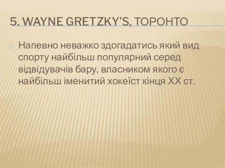 5. WAYNE GRETZKY’S, ТОРОНТО Напевно неважко здогадатись який вид спорту найбільш популярний