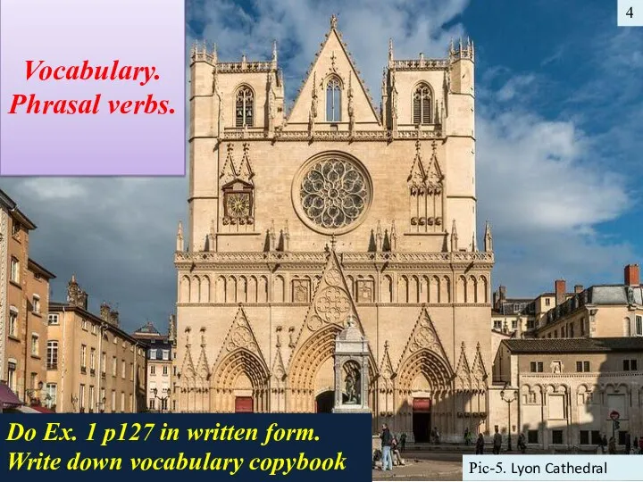 4 Pic-5. Lyon Cathedral Vocabulary. Phrasal verbs. Do Ex. 1 p127 in