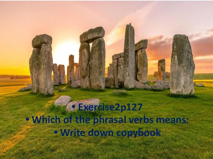 Exercise2p127 Which of the phrasal verbs means: Write down copybook