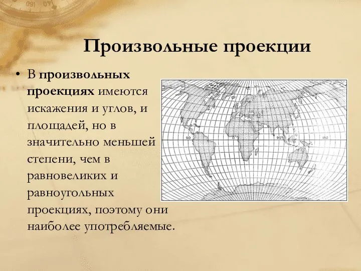 Произвольные проекции В произвольных проекциях имеются искажения и углов, и площадей, но