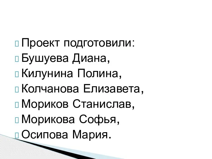 Проект подготовили: Бушуева Диана, Килунина Полина, Колчанова Елизавета, Мориков Станислав, Морикова Софья, Осипова Мария.