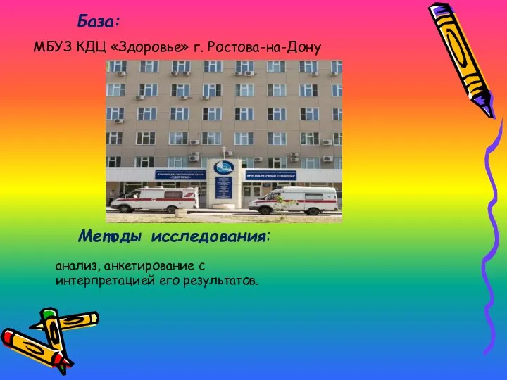 База: МБУЗ КДЦ «Здоровье» г. Ростова-на-Дону Методы исследования: анализ, анкетирование с интерпретацией его результатов.