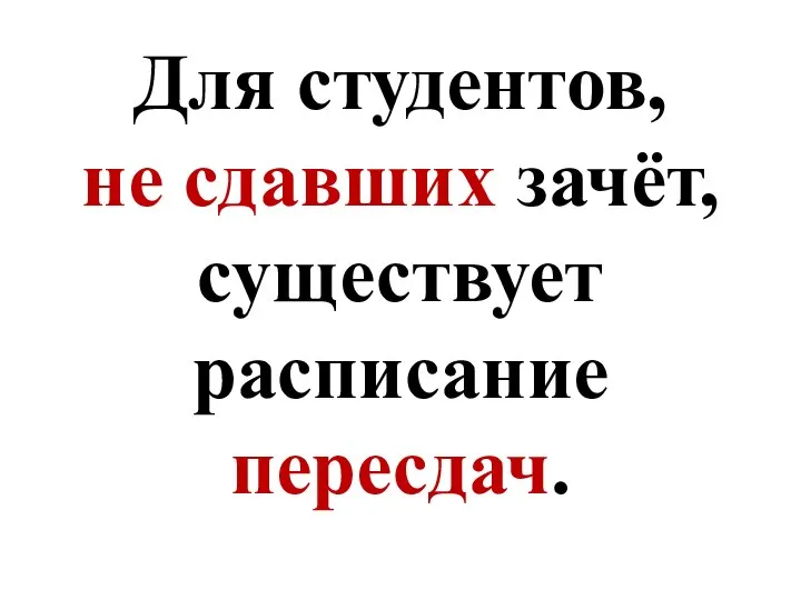 Для студентов, не сдавших зачёт, существует расписание пересдач.