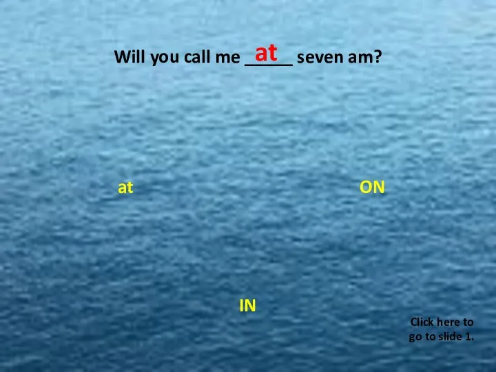 Will you call me _____ seven am? ON at IN W C