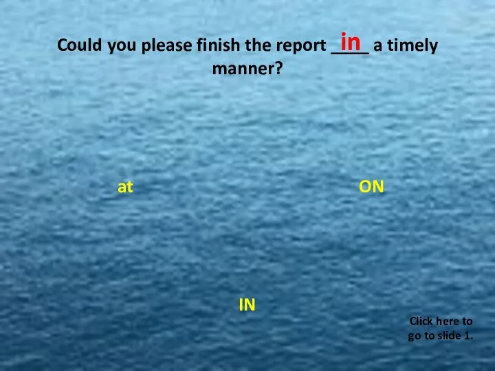 Could you please finish the report ____ a timely manner? ON at