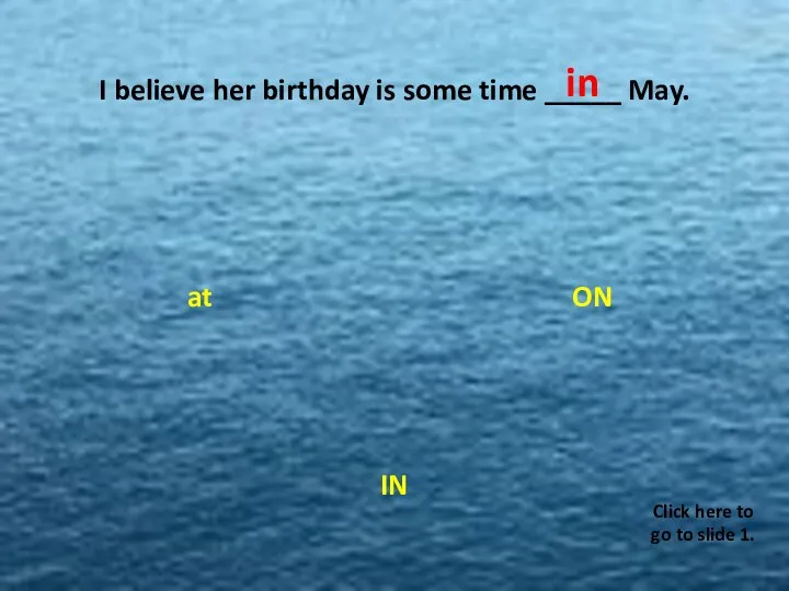 I believe her birthday is some time _____ May. ON at IN