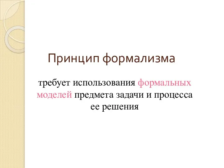 Принцип формализма требует использования формальных моделей предмета задачи и процесса ее решения