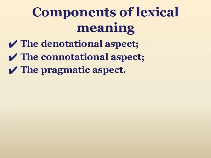 Components of lexical meaning The denotational aspect; The connotational aspect; The pragmatic aspect.