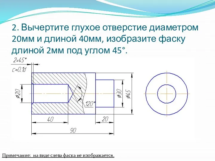 2. Вычертите глухое отверстие диаметром 20мм и длиной 40мм, изобразите фаску длиной