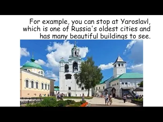 For example, you can stop at Yaroslavl, which is one of Russia's