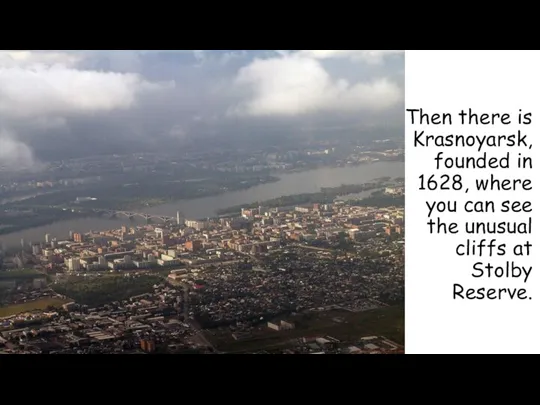 Then there is Krasnoyarsk, founded in 1628, where you can see the