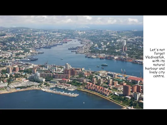 Let's not forget Vladivostok, with its natural harbour and lively city centre.
