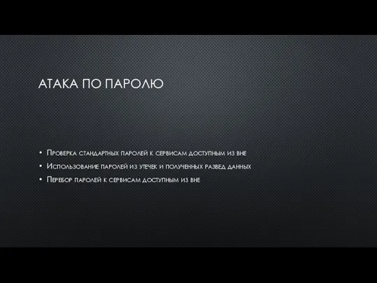 АТАКА ПО ПАРОЛЮ Проверка стандартных паролей к сервисам доступным из вне Использование