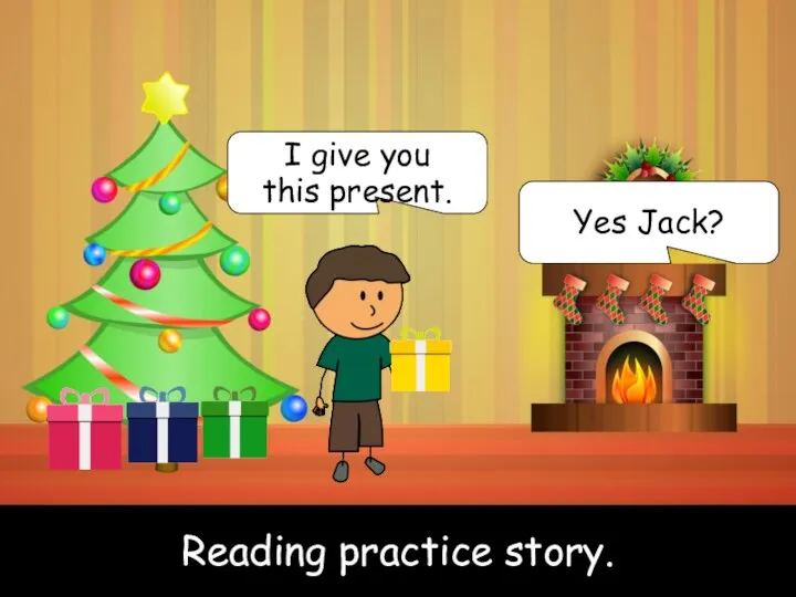 Reading practice story. Reading practice story. Yes Jack? I give you this present.
