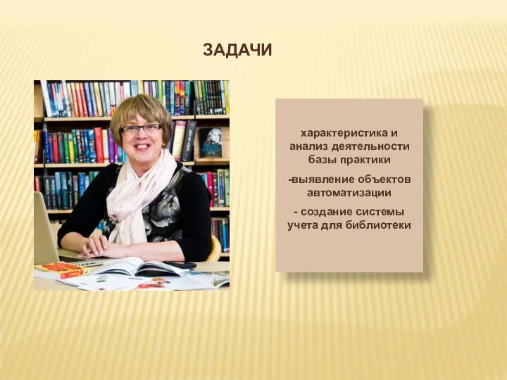 - ЗАДАЧИ характеристика и анализ деятельности базы практики -выявление объектов автоматизации -