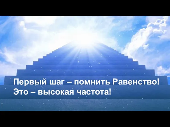 Первый шаг – помнить Равенство! Это – высокая частота!