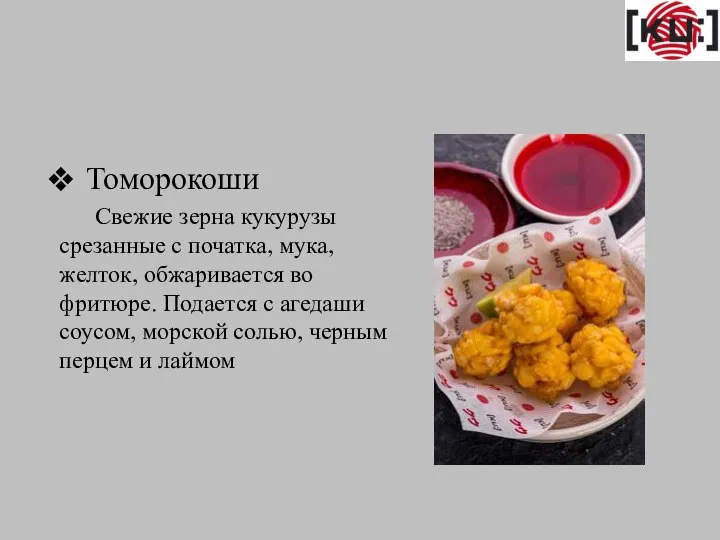 Томорокоши Свежие зерна кукурузы срезанные с початка, мука, желток, обжаривается во фритюре.