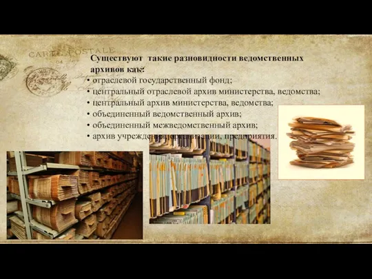 Существуют такие разновидности ведомственных архивов как: отраслевой государственный фонд; центральный отраслевой архив