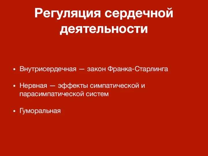 Регуляция сердечной деятельности Внутрисердечная — закон Франка-Старлинга Нервная — эффекты симпатической и парасимпатической систем Гуморальная