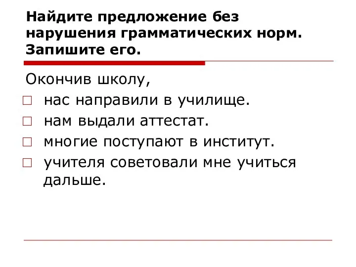 Найдите предложение без нарушения грамматических норм. Запишите его. Окончив школу, нас направили