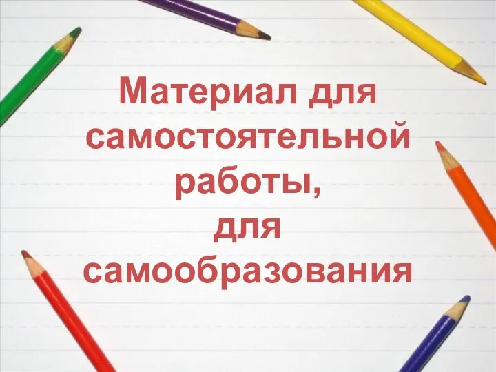 Материал для самостоятельной работы, для самообразования