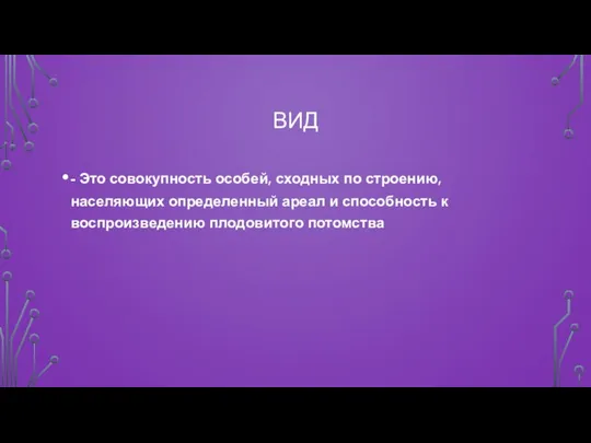 ВИД - Это совокупность особей, сходных по строению, населяющих определенный ареал и