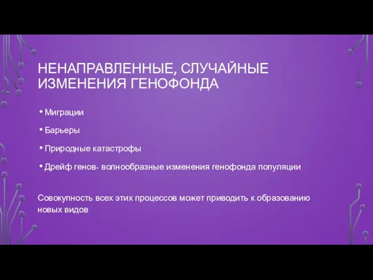 НЕНАПРАВЛЕННЫЕ, СЛУЧАЙНЫЕ ИЗМЕНЕНИЯ ГЕНОФОНДА Миграции Барьеры Природные катастрофы Дрейф генов- волнообразные изменения