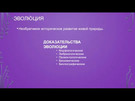 ЭВОЛЮ́ЦИЯ Необратимое историческое развитие живой природы. Морфологические Эмбриологические Палеонтологические Биохимические Биогеографические ДОКАЗАТЕЛЬСТВА ЭВОЛЮЦИИ