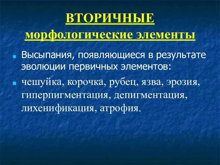 ВТОРИЧНЫЕ морфологические элементы Высыпания, появляющиеся в результате эволюции первичных элементов: чешуйка, корочка,