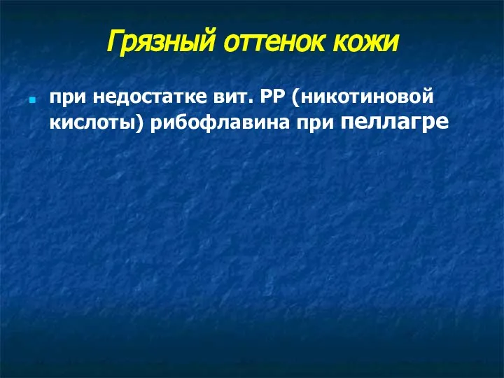 Грязный оттенок кожи при недостатке вит. РР (никотиновой кислоты) рибофлавина при пеллагре