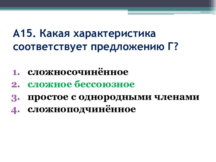 А15. Какая характеристика соответствует предложению Г? сложносочинённое сложное бессоюзное простое с однородными членами сложноподчинённое