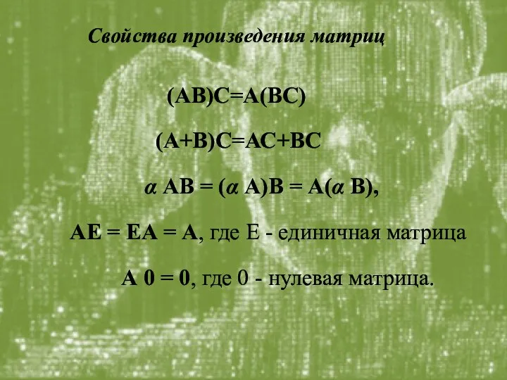 Свойства произведения матриц (АВ)С=А(ВС) (А+В)С=АС+ВС α АВ = (α А)В = А(α