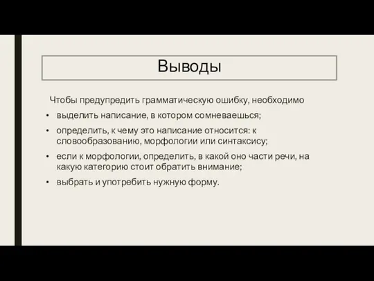 Выводы Чтобы предупредить грамматическую ошибку, необходимо выделить написание, в котором сомневаешься; определить,